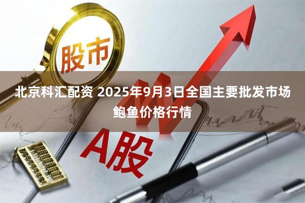 北京科汇配资 2025年9月3日全国主要批发市场鲍鱼价格行情