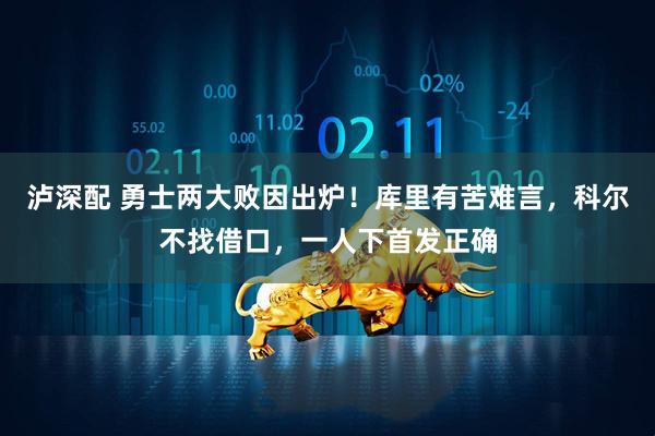 泸深配 勇士两大败因出炉！库里有苦难言，科尔不找借口，一人下首发正确